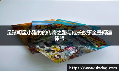 足球明星小猎豹的传奇之路与成长故事全景阅读体验